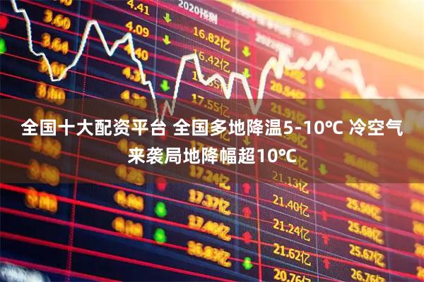 全国十大配资平台 全国多地降温5-10℃ 冷空气来袭局地降幅超10℃